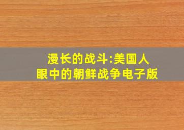 漫长的战斗:美国人眼中的朝鲜战争电子版