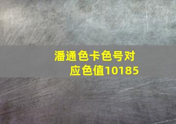 潘通色卡色号对应色值10185