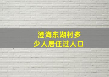 澄海东湖村多少人居住过人口