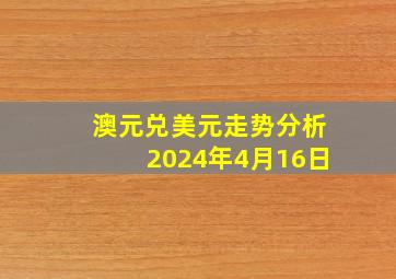 澳元兑美元走势分析2024年4月16日