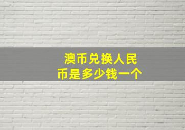 澳币兑换人民币是多少钱一个