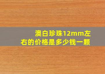 澳白珍珠12mm左右的价格是多少钱一颗