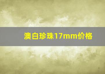 澳白珍珠17mm价格