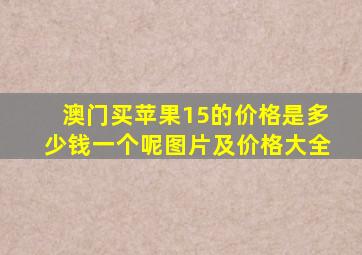 澳门买苹果15的价格是多少钱一个呢图片及价格大全