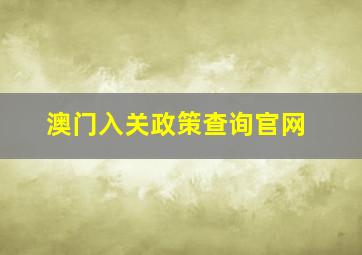 澳门入关政策查询官网