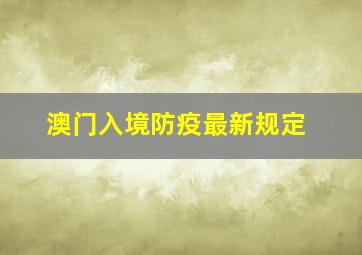 澳门入境防疫最新规定