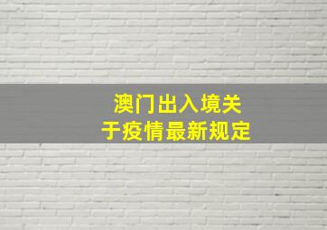 澳门出入境关于疫情最新规定