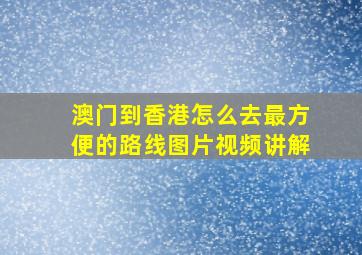 澳门到香港怎么去最方便的路线图片视频讲解