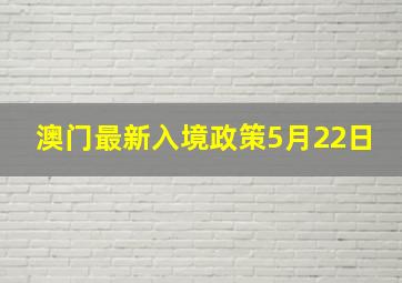 澳门最新入境政策5月22日