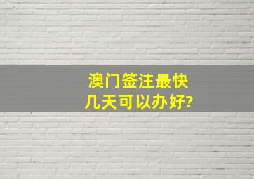 澳门签注最快几天可以办好?