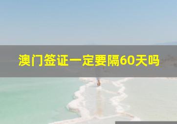 澳门签证一定要隔60天吗