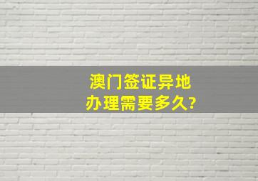 澳门签证异地办理需要多久?