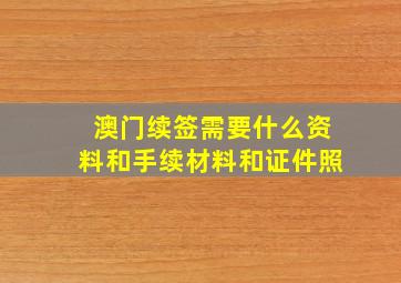 澳门续签需要什么资料和手续材料和证件照