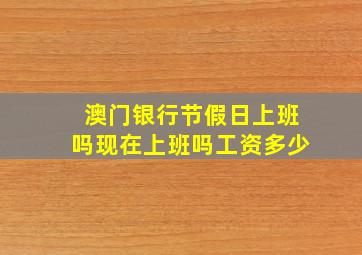 澳门银行节假日上班吗现在上班吗工资多少