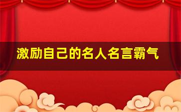 激励自己的名人名言霸气