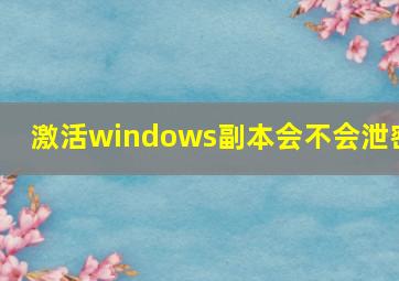 激活windows副本会不会泄密