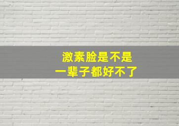 激素脸是不是一辈子都好不了