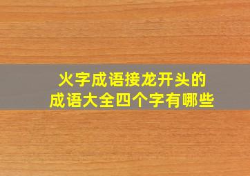 火字成语接龙开头的成语大全四个字有哪些