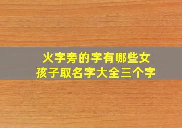 火字旁的字有哪些女孩子取名字大全三个字