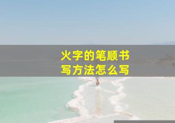 火字的笔顺书写方法怎么写