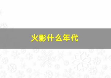 火影什么年代