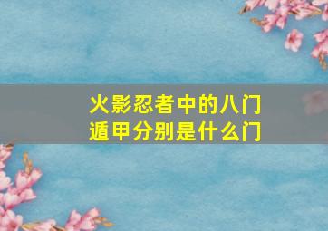 火影忍者中的八门遁甲分别是什么门