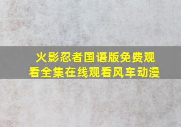 火影忍者国语版免费观看全集在线观看风车动漫