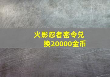 火影忍者密令兑换20000金币