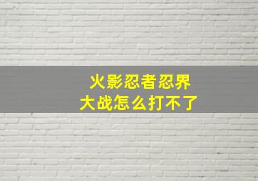 火影忍者忍界大战怎么打不了