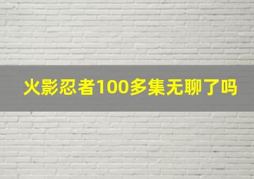 火影忍者100多集无聊了吗