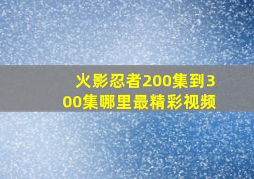 火影忍者200集到300集哪里最精彩视频