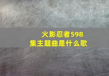 火影忍者598集主题曲是什么歌