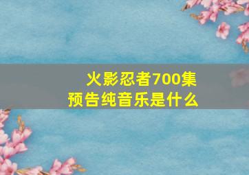 火影忍者700集预告纯音乐是什么