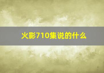 火影710集说的什么