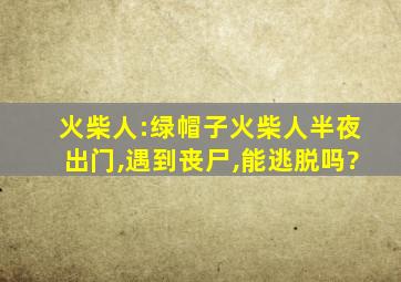 火柴人:绿帽子火柴人半夜出门,遇到丧尸,能逃脱吗?