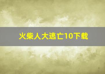 火柴人大逃亡10下载