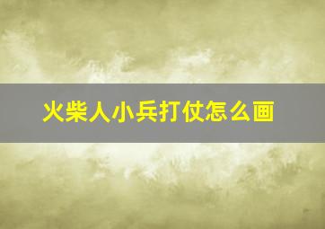 火柴人小兵打仗怎么画