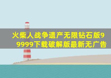 火柴人战争遗产无限钻石版99999下载破解版最新无广告