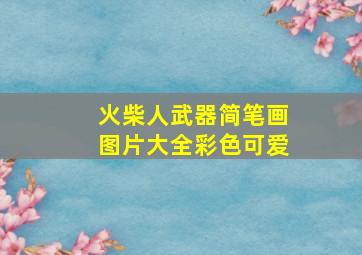 火柴人武器简笔画图片大全彩色可爱