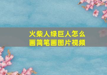 火柴人绿巨人怎么画简笔画图片视频