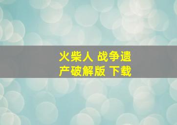 火柴人 战争遗产破解版 下载