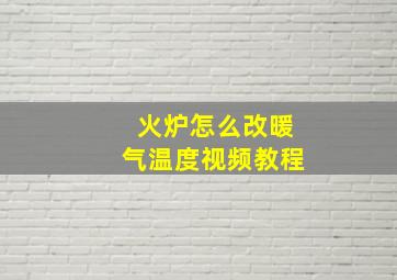 火炉怎么改暖气温度视频教程