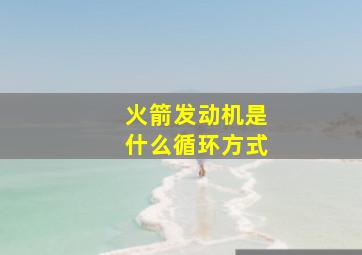 火箭发动机是什么循环方式