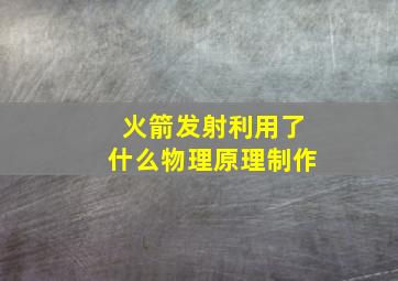 火箭发射利用了什么物理原理制作