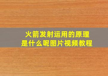 火箭发射运用的原理是什么呢图片视频教程