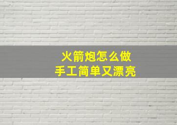 火箭炮怎么做手工简单又漂亮