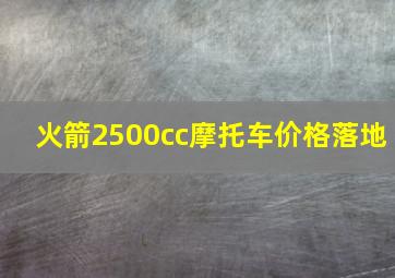 火箭2500cc摩托车价格落地