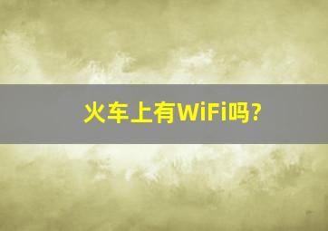 火车上有WiFi吗?