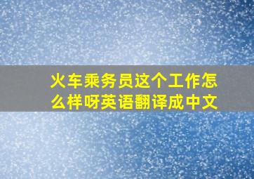 火车乘务员这个工作怎么样呀英语翻译成中文