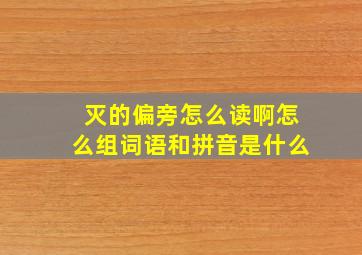 灭的偏旁怎么读啊怎么组词语和拼音是什么